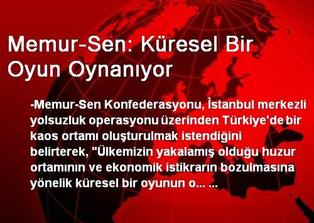 Memur-Sen: Küresel Bir Oyun Oynanıyor