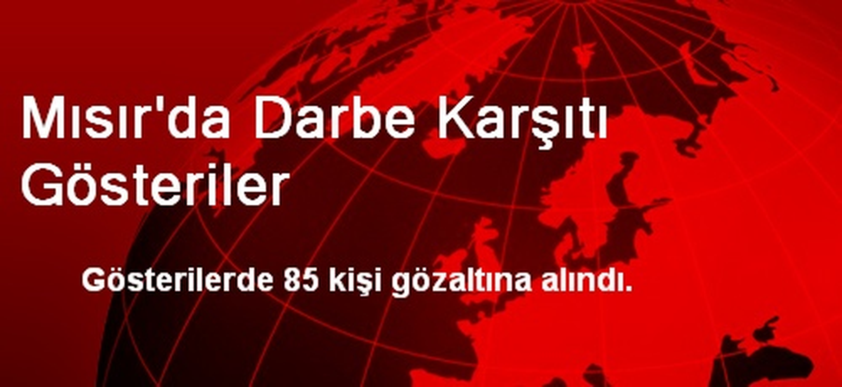 Mısır\'da Darbe Karşıtı 85 Kişi Gözaltına Alındı