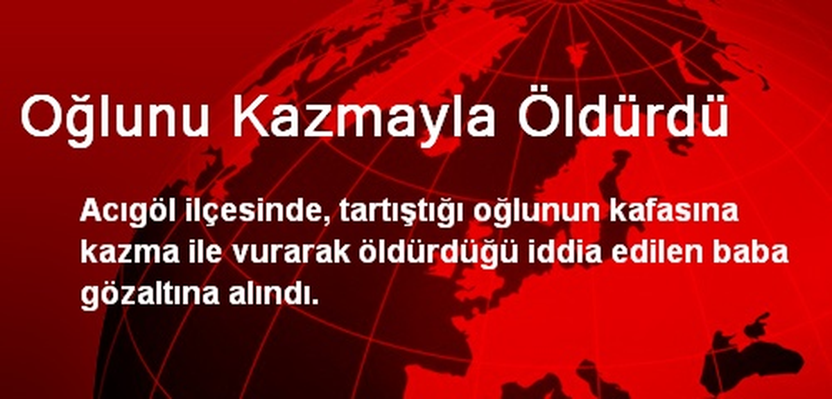 Oğlunu Kazmayla Öldürdü