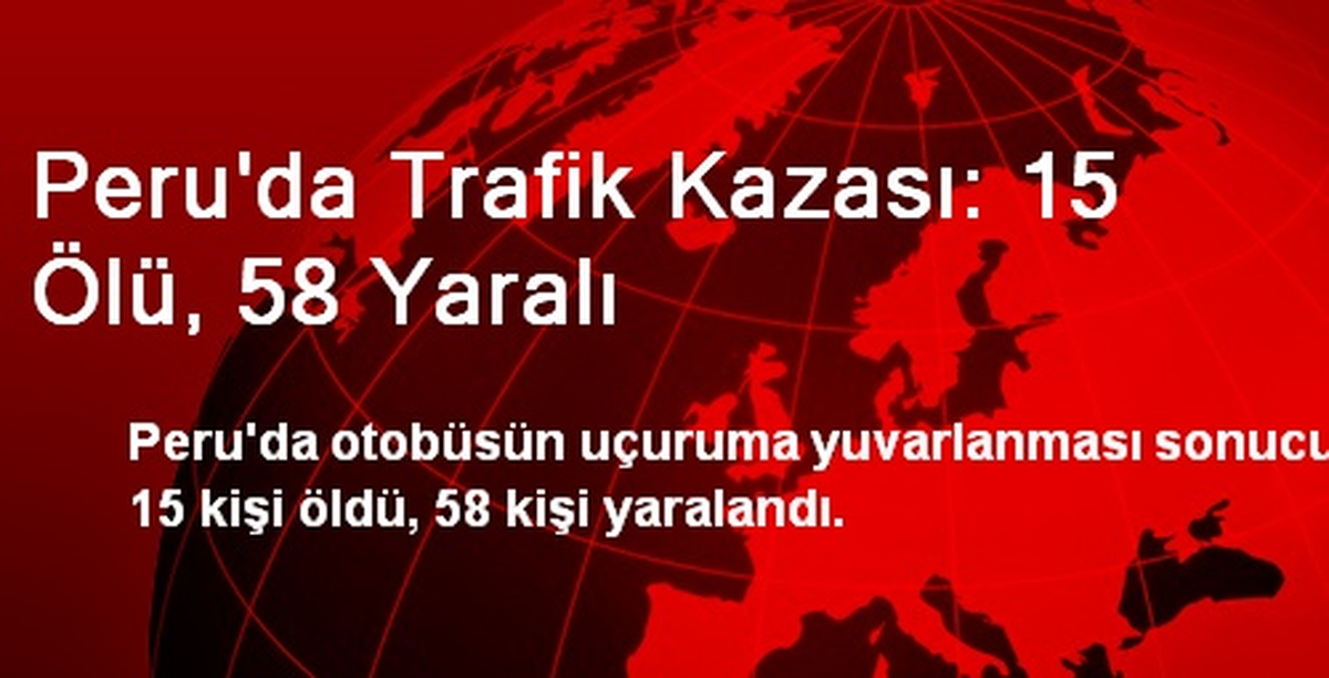 Peru\'da Trafik Kazası: 15 Ölü, 58 Yaralı