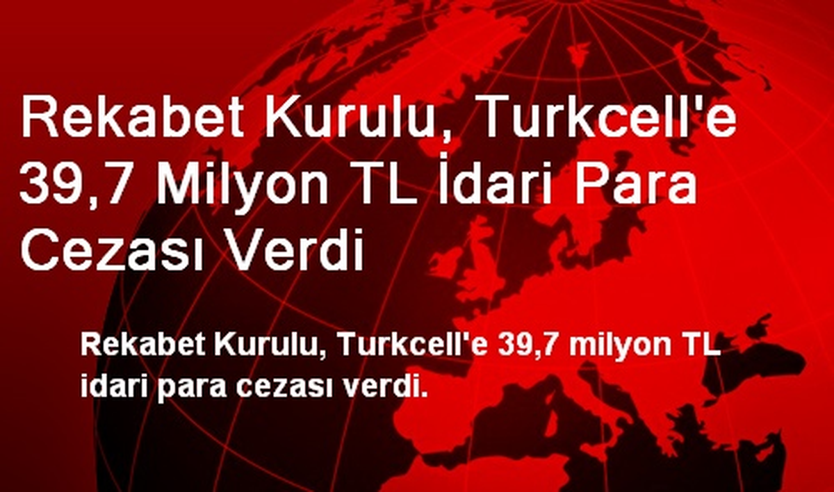 Rekabet Kurulu, Turkcell\'e 39,7 Milyon TL İdari Para Cezası Verdi