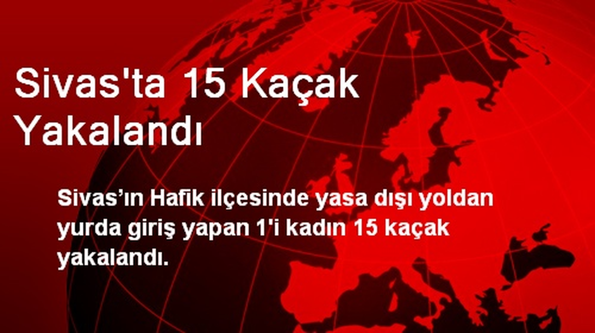 Sivas\'ta 15 Kaçak Yakalandı