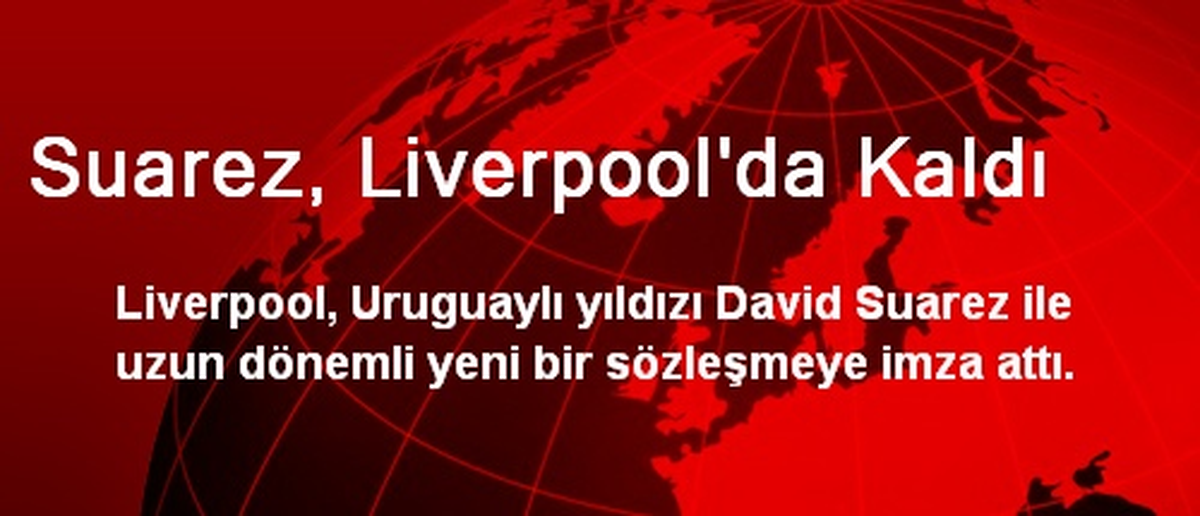 Suarez, Liverpool\'da Kaldı