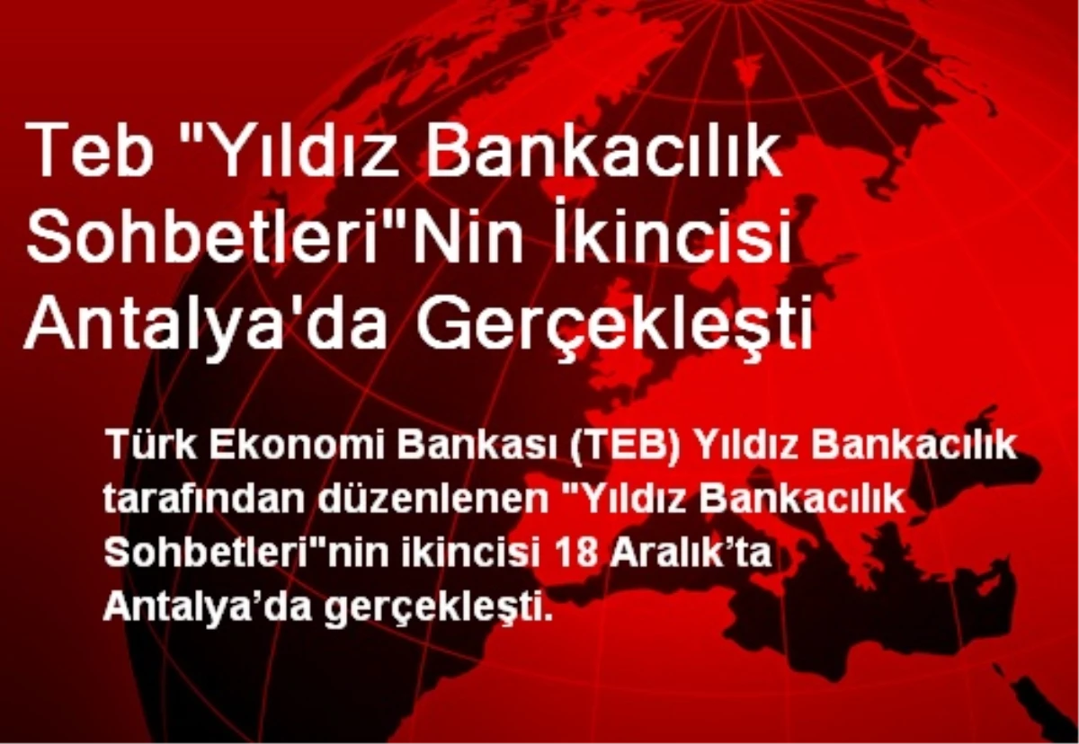 Teb "Yıldız Bankacılık Sohbetleri"Nin İkincisi Antalya\'da Gerçekleşti