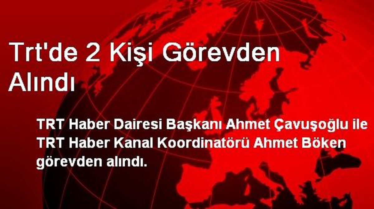 Trt\'de 2 Kişi Görevden Alındı