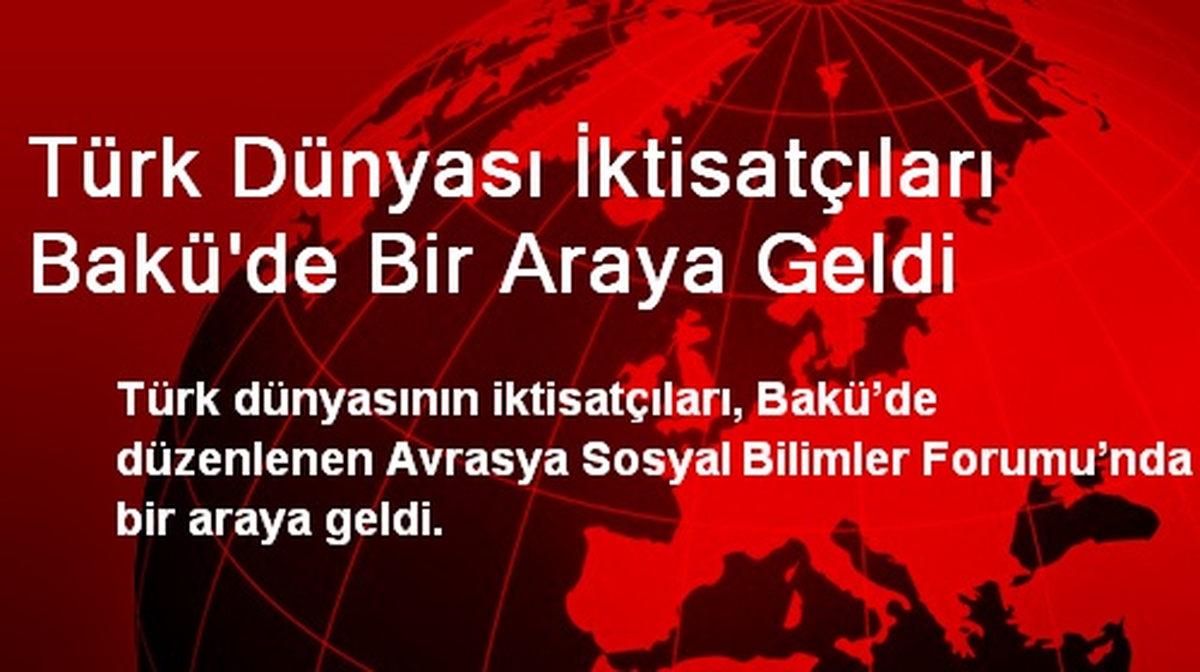 Türk Dünyası İktisatçıları Bakü\'de Bir Araya Geldi