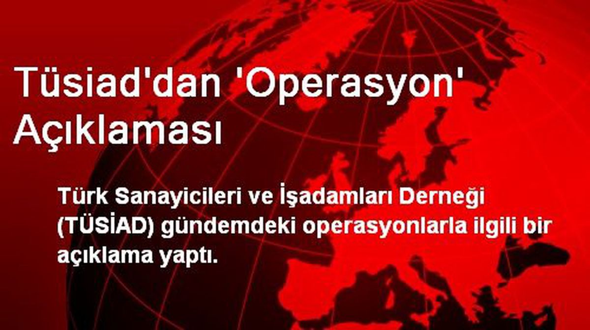 Tüsiad\'dan \'Operasyon\' Açıklaması