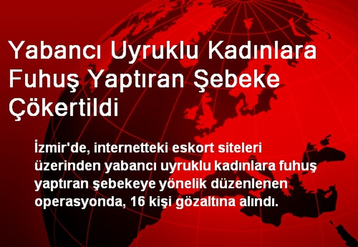 Yabancı Uyruklu Kadınlara Fuhuş Yaptıran Şebeke Çökertildi