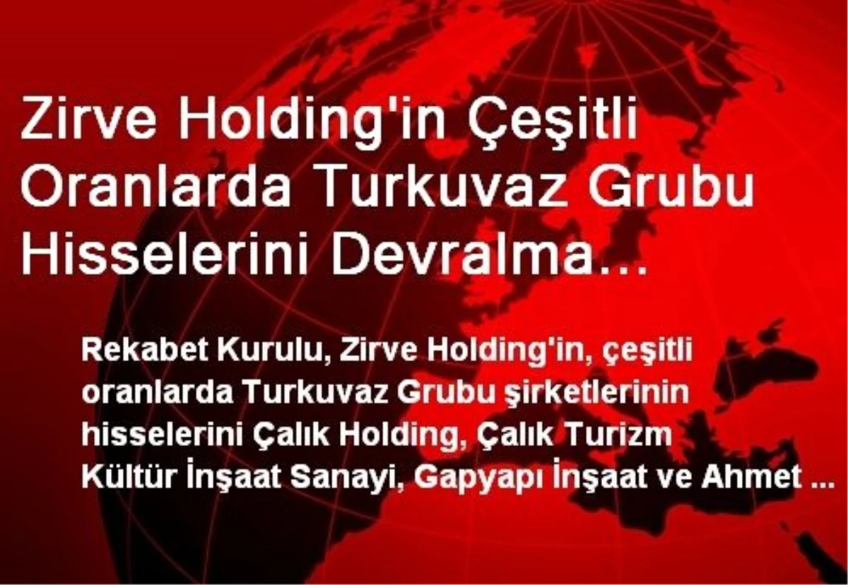 Zirve Holding\'in Çeşitli Oranlarda Turkuvaz Grubu Hisselerini Devralma İşlemine İzin