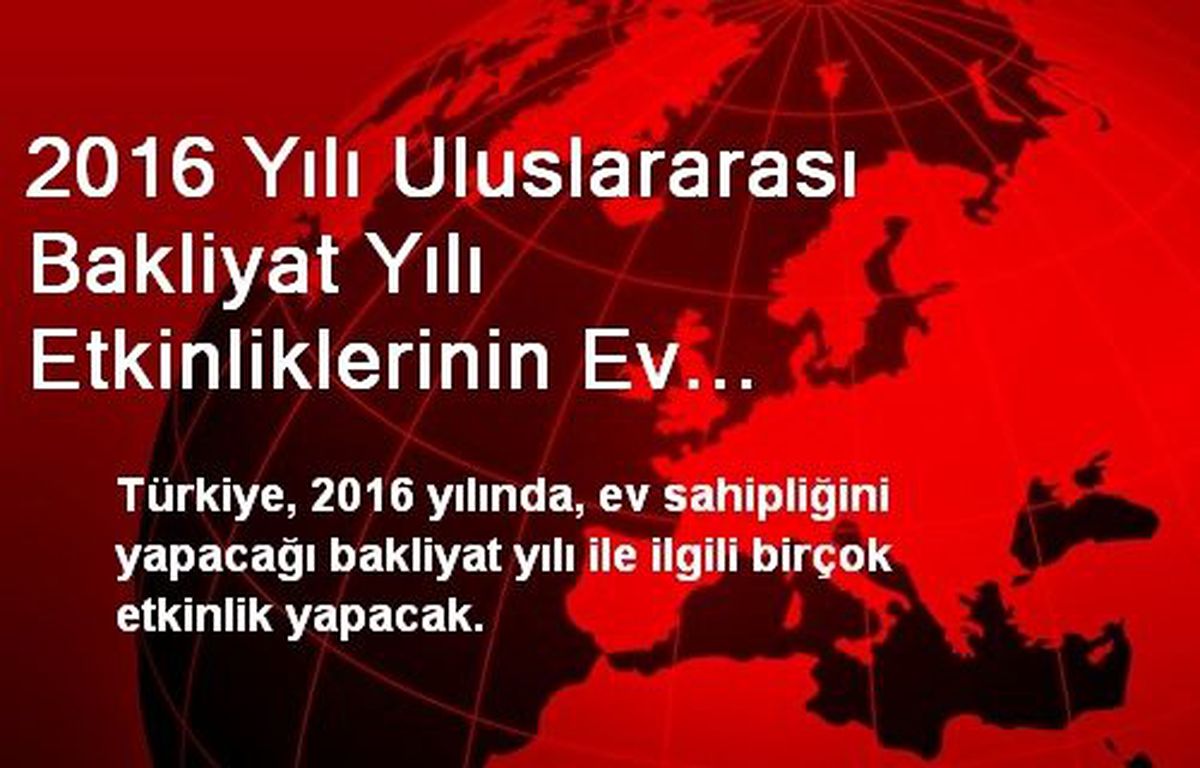 2016 Yılı Uluslararası Bakliyat Yılı Etkinliklerinin Ev Sahipliğini Türkiye Yapacak