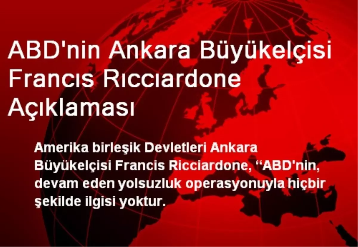 ABD\'nin Ankara Büyükelçisi Francıs Rıccıardone Açıklaması