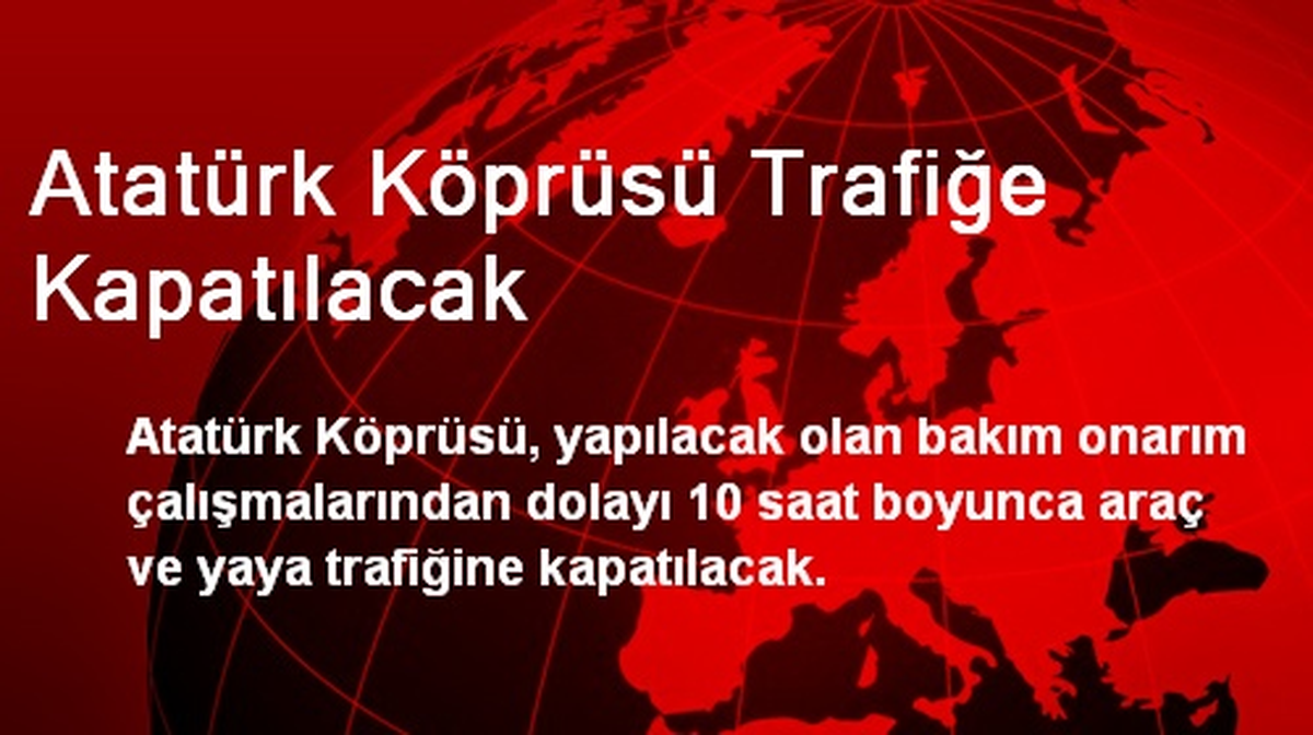 Atatürk Köprüsü Trafiğe Kapatılacak