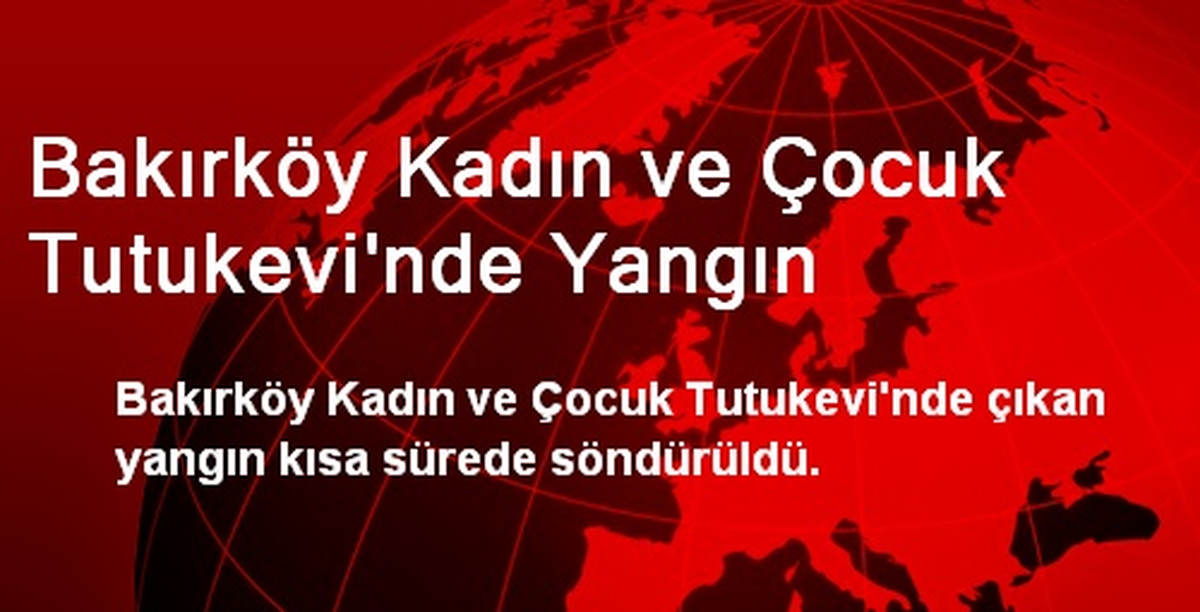 Bakırköy Kadın ve Çocuk Tutukevi\'nde Yangın