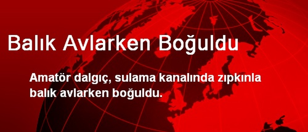 Balık Avlarken Boğuldu
