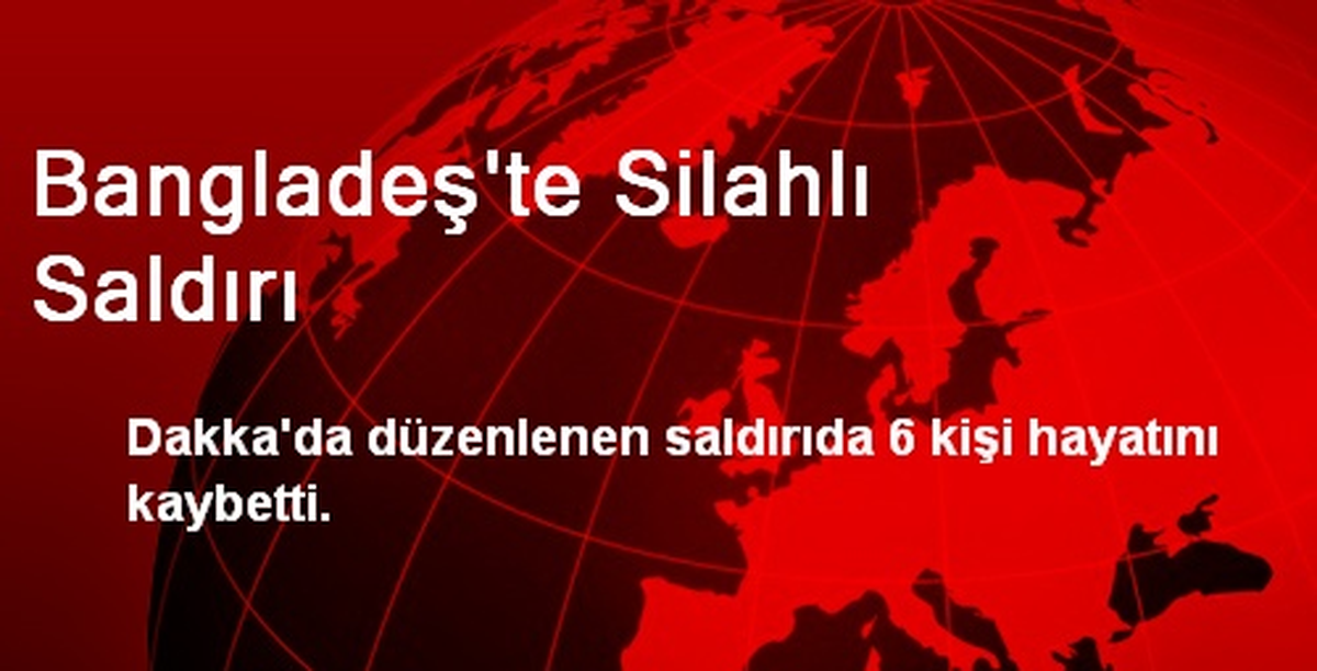 Bangladeş\'te Silahlı Saldırı: 6 Ölü