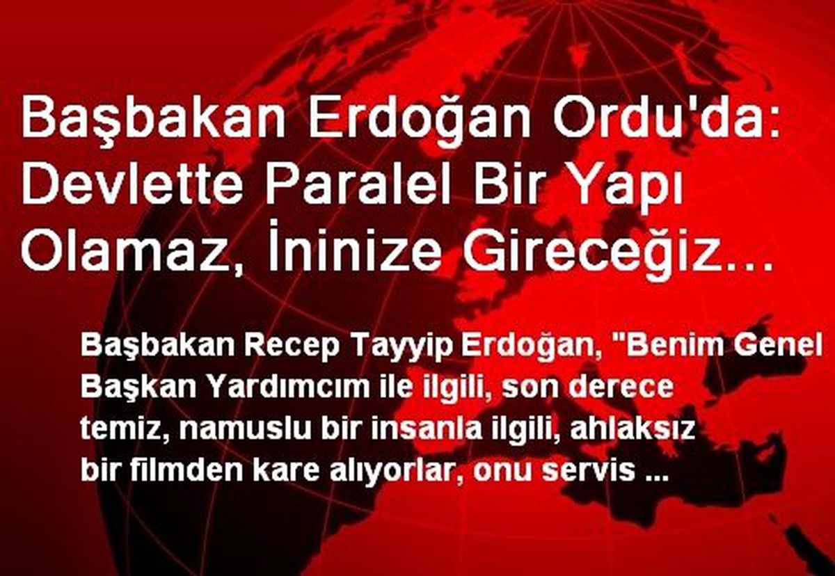 Başbakan Erdoğan Ordu\'da: Devlette Paralel Bir Yapı Olamaz, İninize Gireceğiz İninize, Didik Didik...
