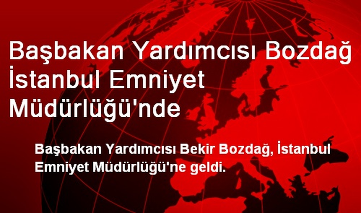 Başbakan Yardımcısı Bozdağ İstanbul Emniyet Müdürlüğünde