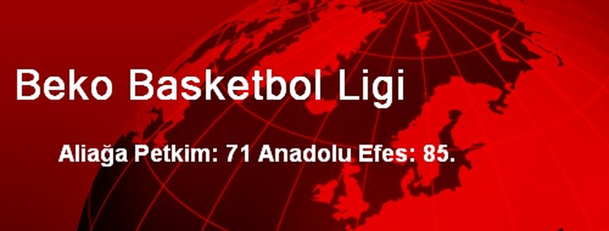 Aliağa Petkim: 71 Anadolu Efes: 85