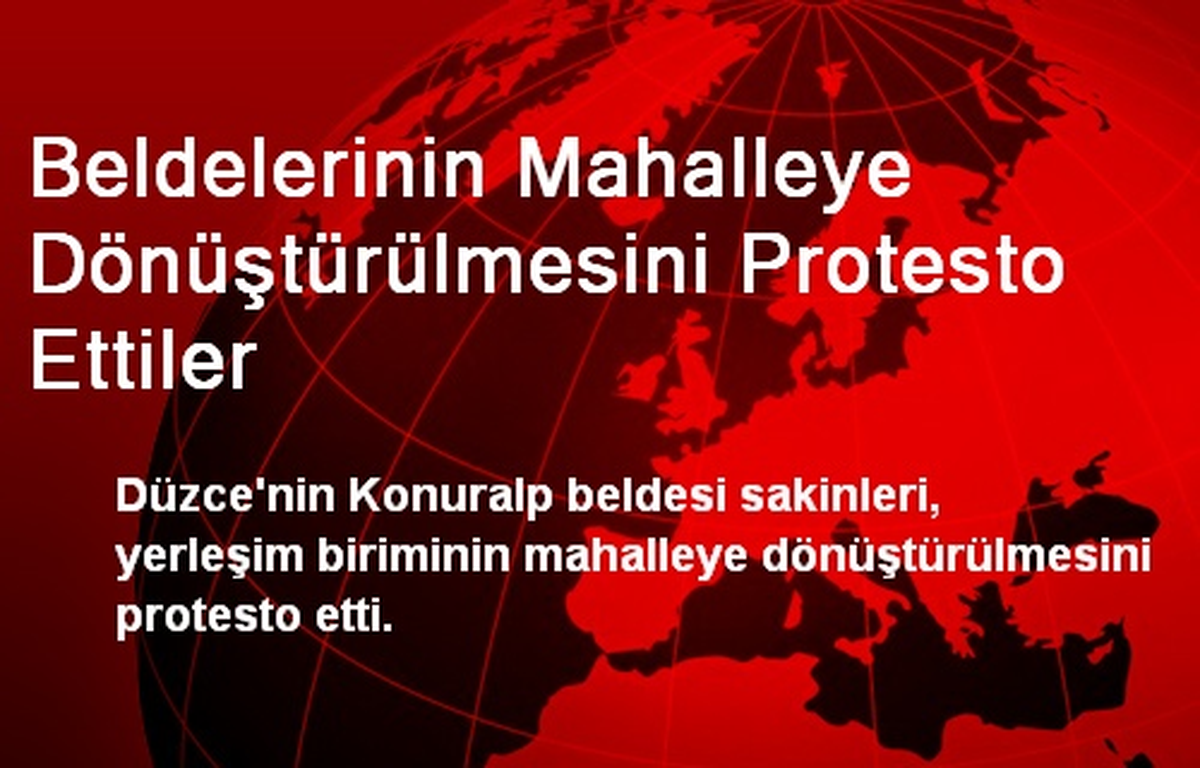 Beldelerinin Mahalleye Dönüştürülmesini Protesto Ettiler