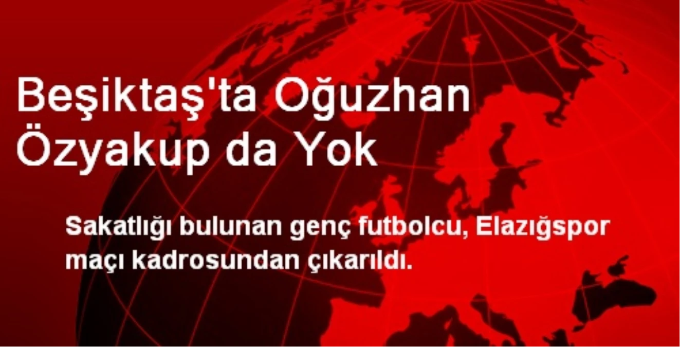 Beşiktaş\'ta Oğuzhan Özyakup da Yok