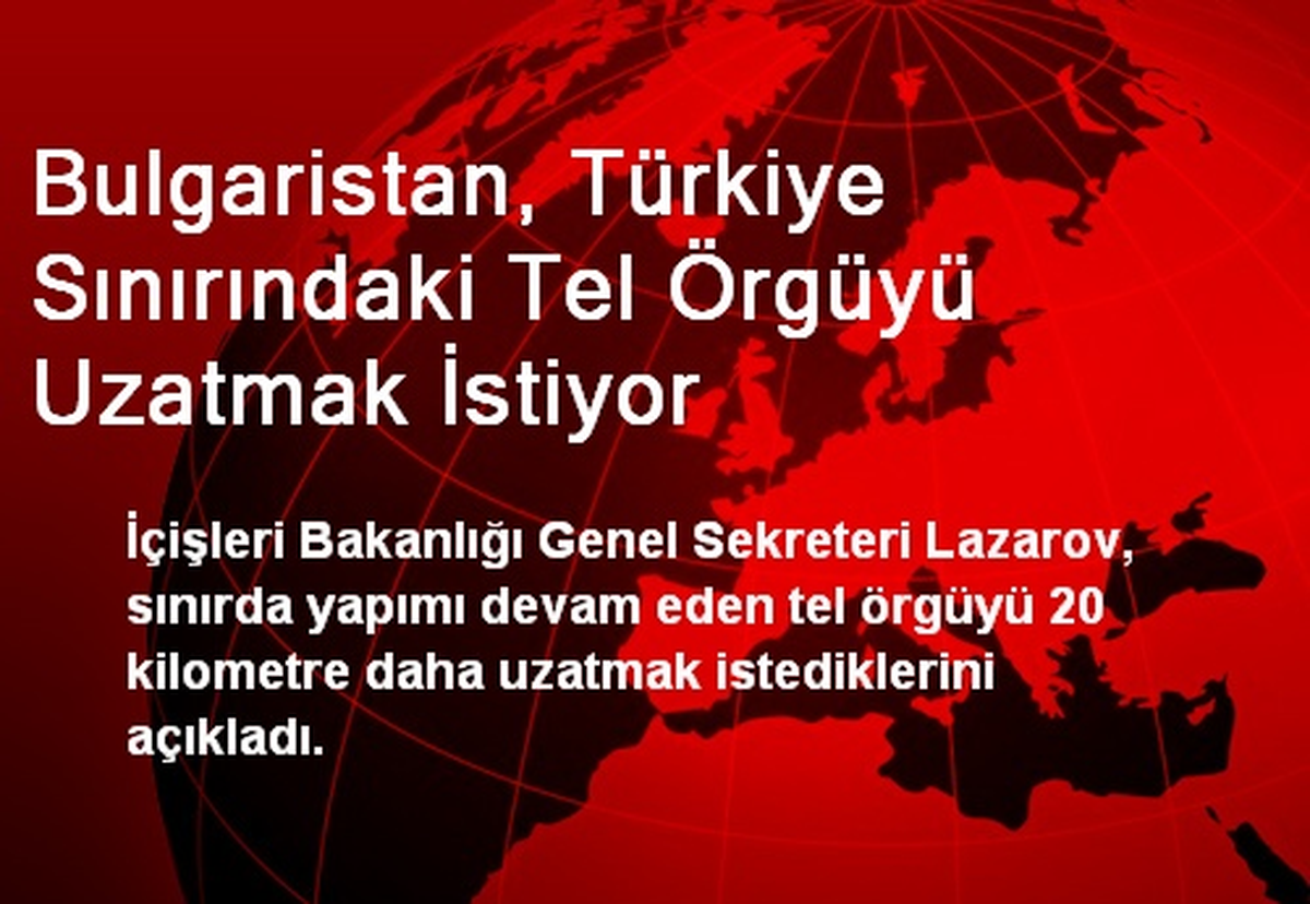 Bulgaristan, Türkiye Sınırındaki Tel Örgüyü Uzatmak İstiyor
