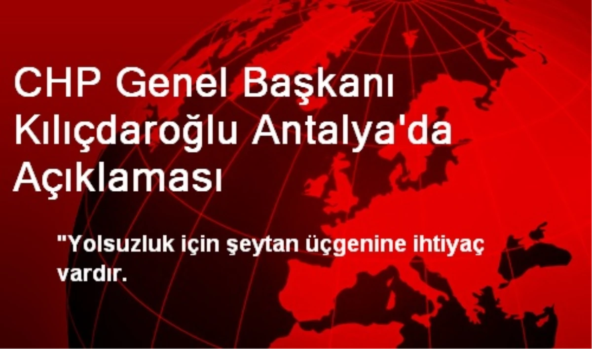 CHP Genel Başkanı Kılıçdaroğlu Antalya\'da Açıklaması