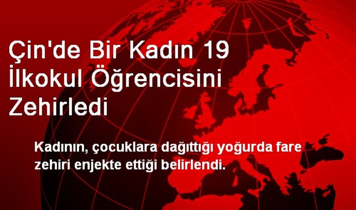 Çin\'de Bir Kadın 19 İlkokul Öğrencisini Zehirledi