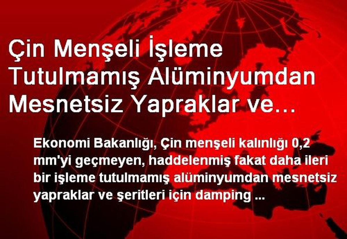 Çin Menşeli İşleme Tutulmamış Alüminyumdan Mesnetsiz Yapraklar ve Şeritlere Damping Soruşturması...