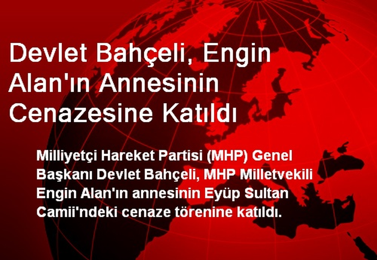 Devlet Bahçeli, Engin Alan\'ın Annesinin Cenazesine Katıldı