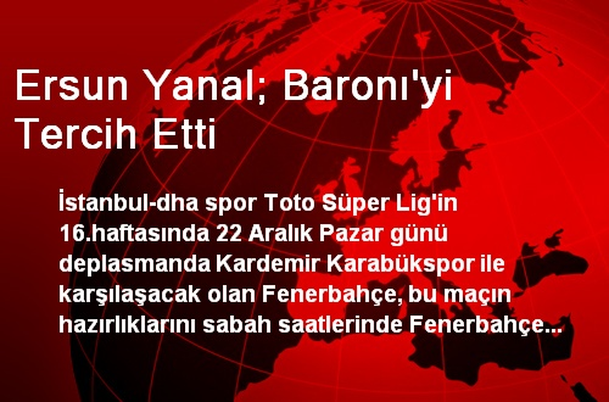Ersun Yanal; Baronı\'yi Tercih Etti