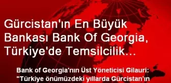 Gürcistan'ın En Büyük Bankası Bank Of Georgia, Türkiye'de Temsilcilik Açacak