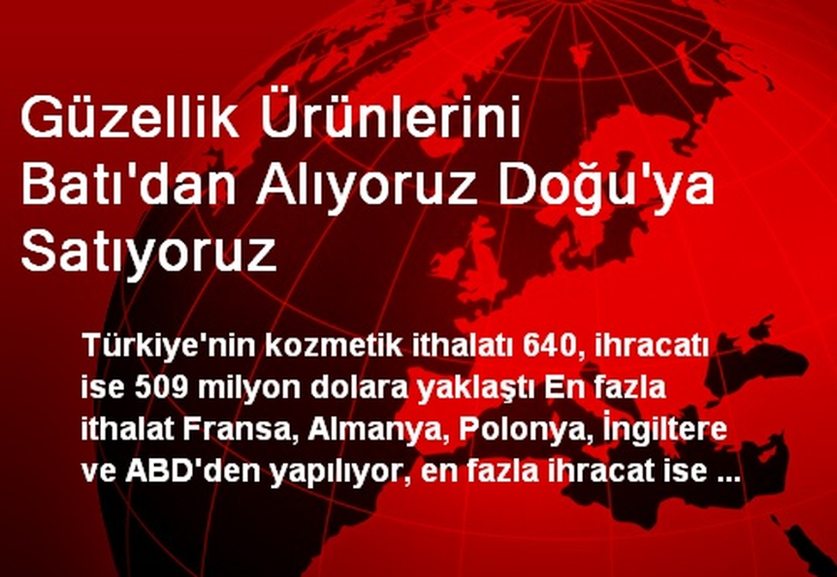 Güzellik Ürünlerini Batı\'dan Alıyoruz Doğu\'ya Satıyoruz