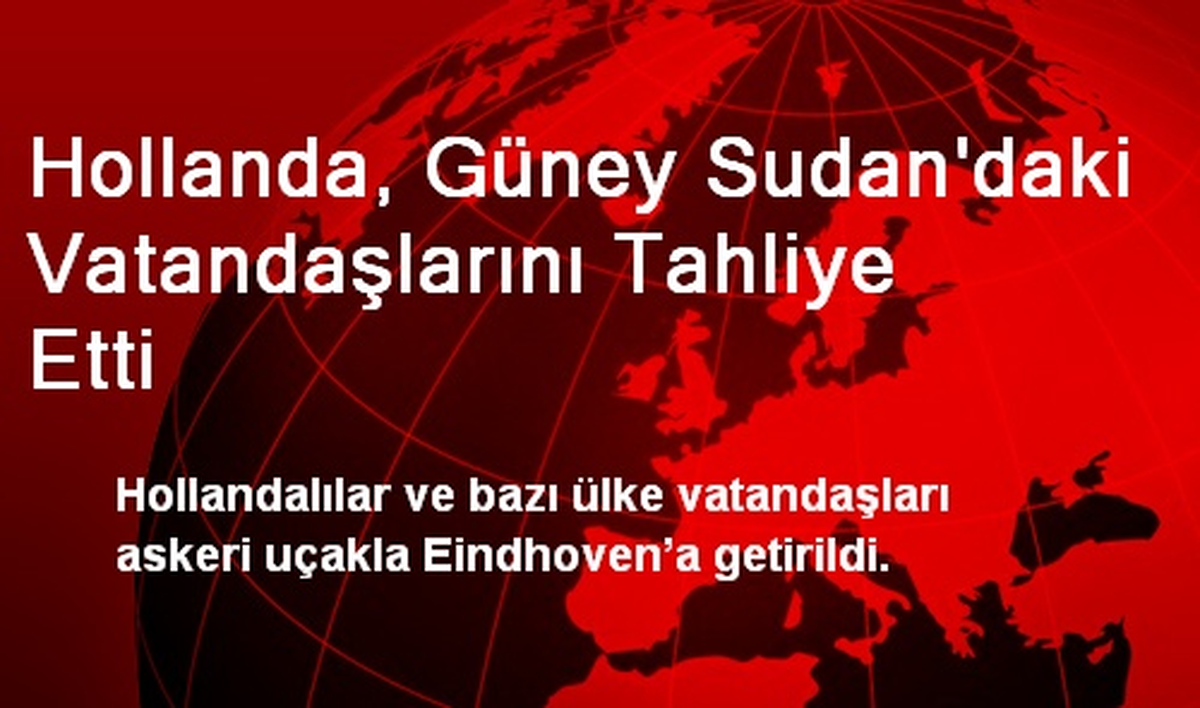 Hollanda, Güney Sudan\'daki Vatandaşlarını Tahliye Etti