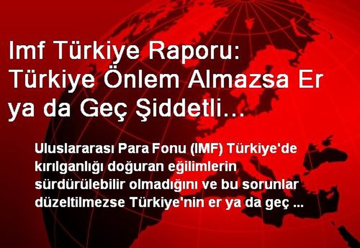 Imf Türkiye Raporu: Türkiye Önlem Almazsa Er ya da Geç Şiddetli Düzenleme Yapabilir