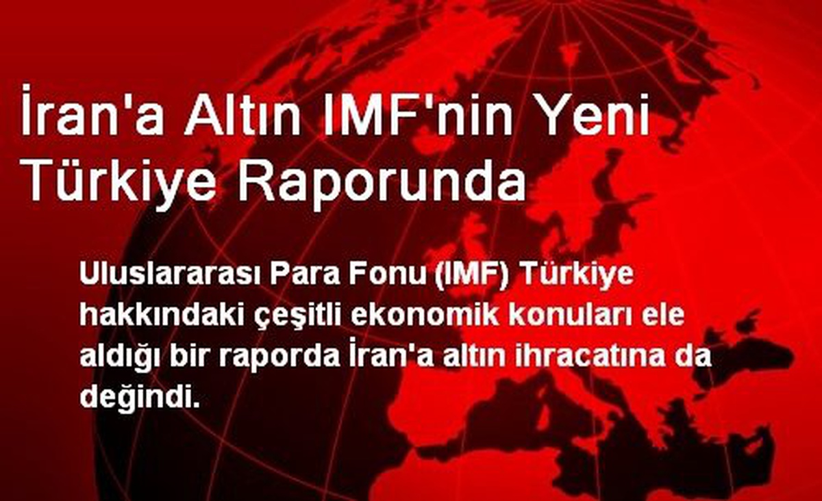 İran\'a Altın IMF\'nin Yeni Türkiye Raporunda