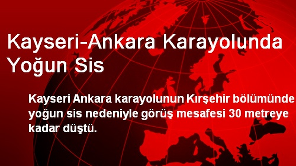 Kayseri-Ankara Karayolunda Yoğun Sis