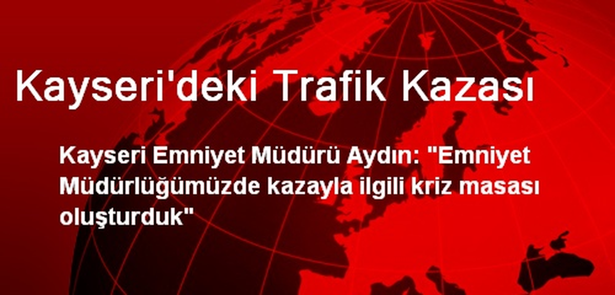 Kayseri Emniyeti Minibüs Kazası İçin Kriz Masası Oluşturdu