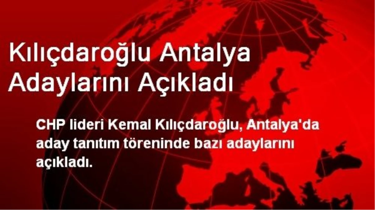 Kılıçdaroğlu Antalya Adaylarını Açıkladı
