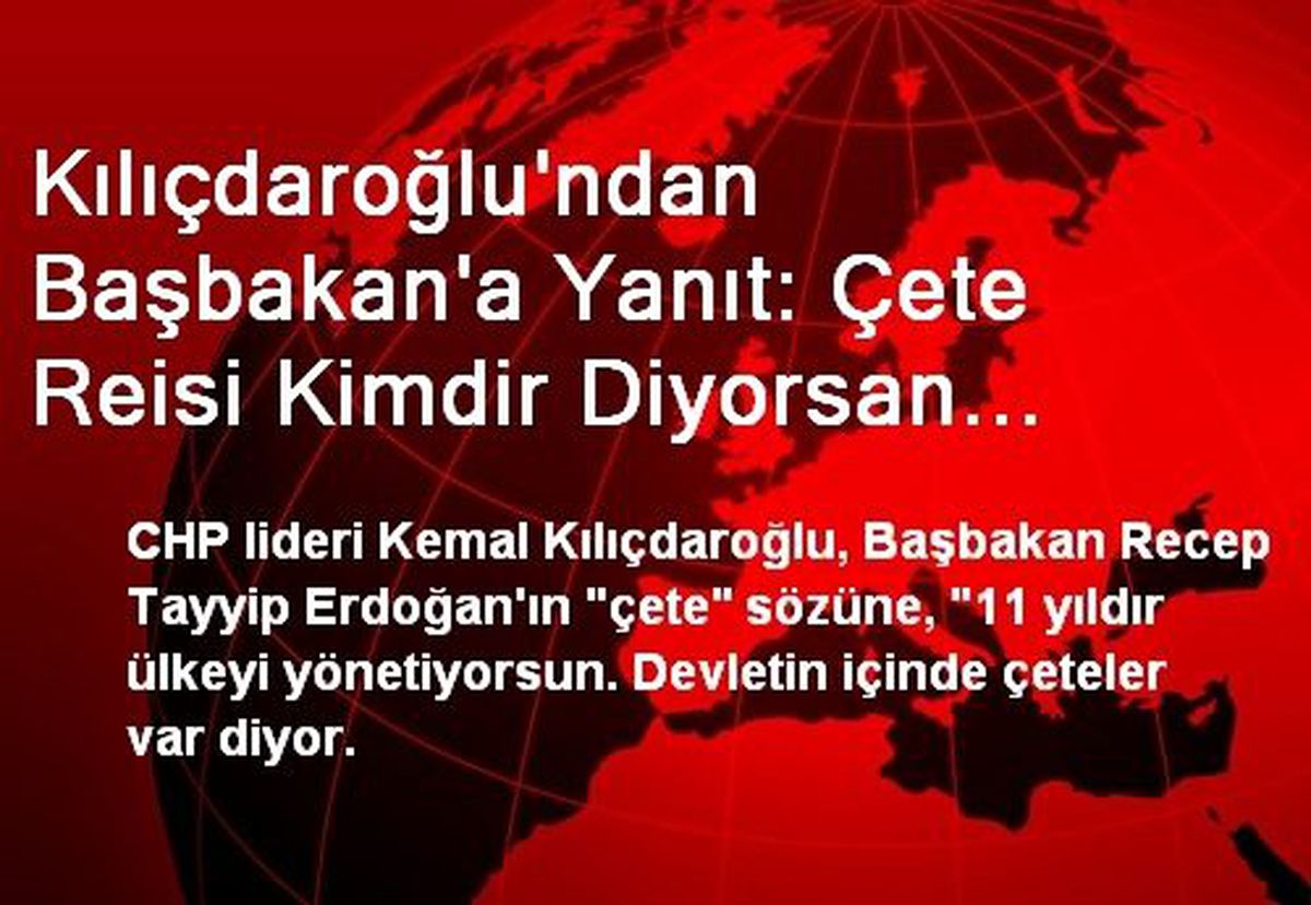 Kılıçdaroğlu\'ndan Başbakan\'a Yanıt: Çete Reisi Kimdir Diyorsan Aynaya Bakarsın