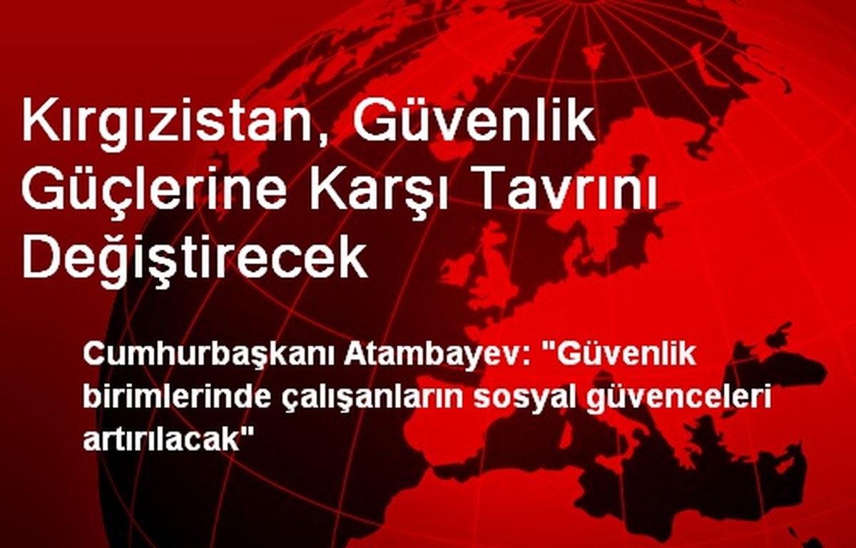 Kırgızistan, Güvenlik Güçlerine Karşı Tavrını Değiştirecek