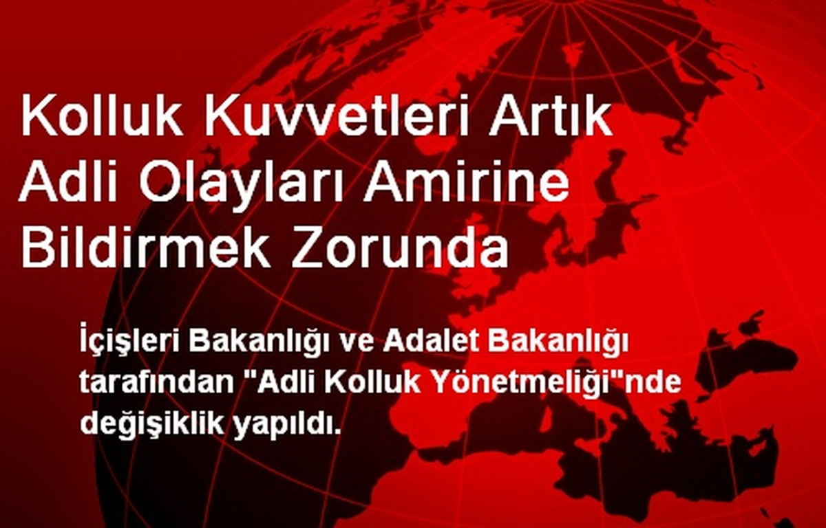 Kolluk Kuvvetleri Artık Adli Olayları Amirine Bildirmek Zorunda