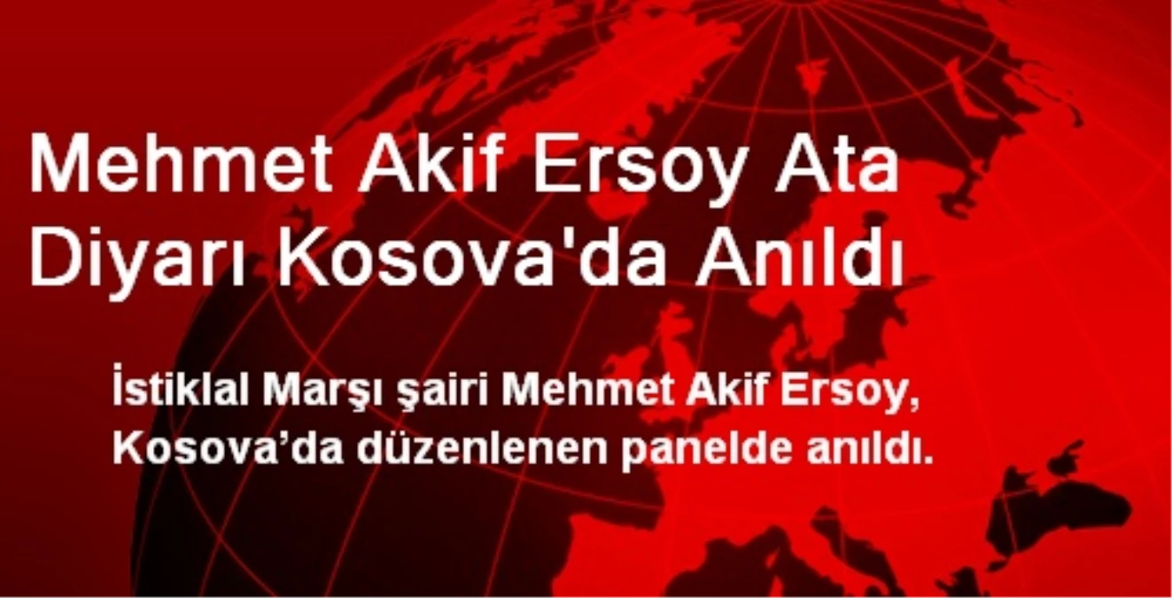 Mehmet Akif Ersoy Ata Diyarı Kosova\'da Anıldı
