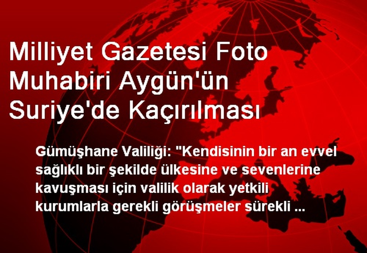 Milliyet Gazetesi Foto Muhabiri Aygün\'ün Suriye\'de Kaçırılması