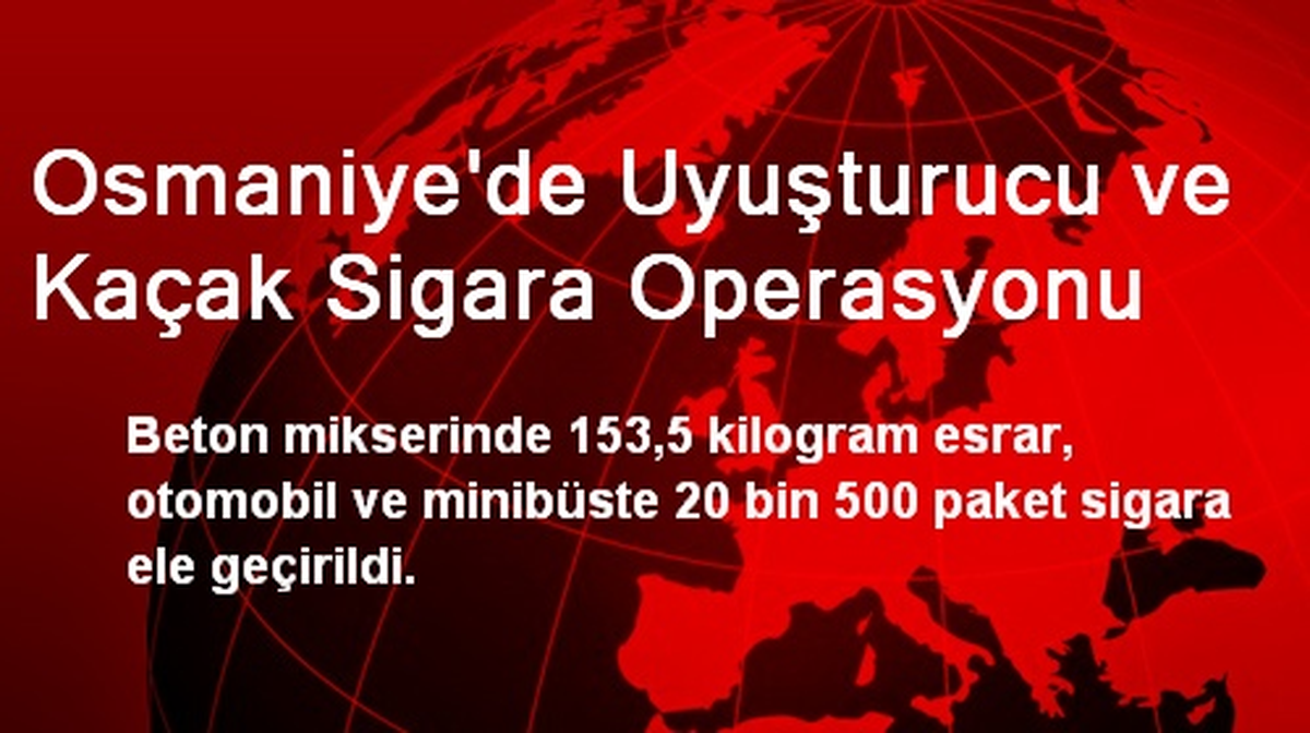 Osmaniye\'de Uyuşturucu ve Kaçak Sigara Operasyonu