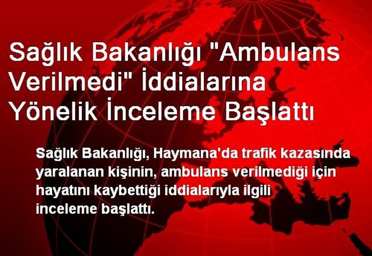 Sağlık Bakanlığı "Ambulans Verilmedi" İddialarına Yönelik İnceleme Başlattı