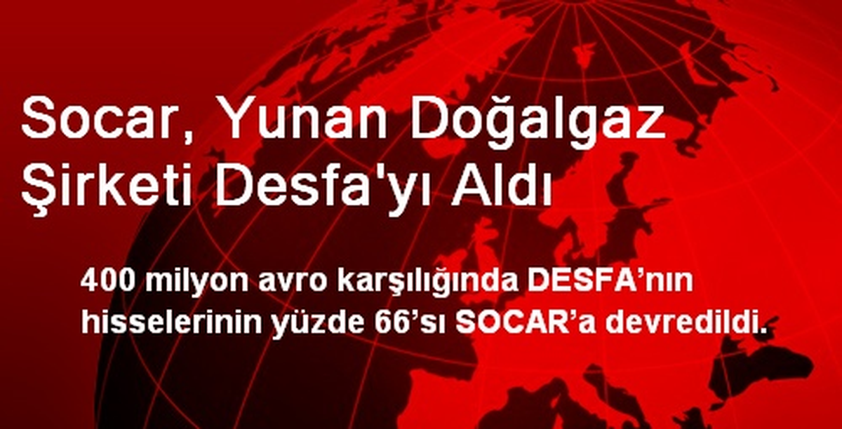 Socar, Yunan Doğalgaz Şirketi Desfa\'yı Aldı