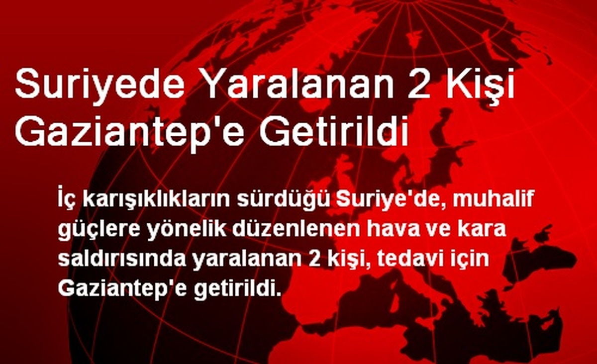 Suriyede Yaralanan 2 Kişi Gaziantep\'e Getirildi