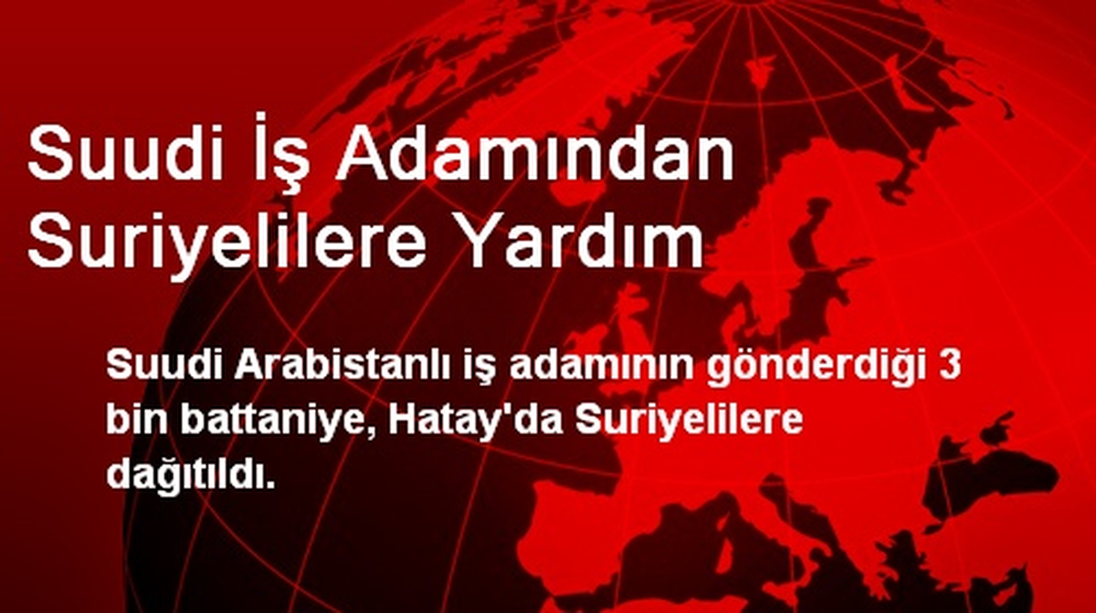 Suudi İş Adamından Suriyelilere Yardım