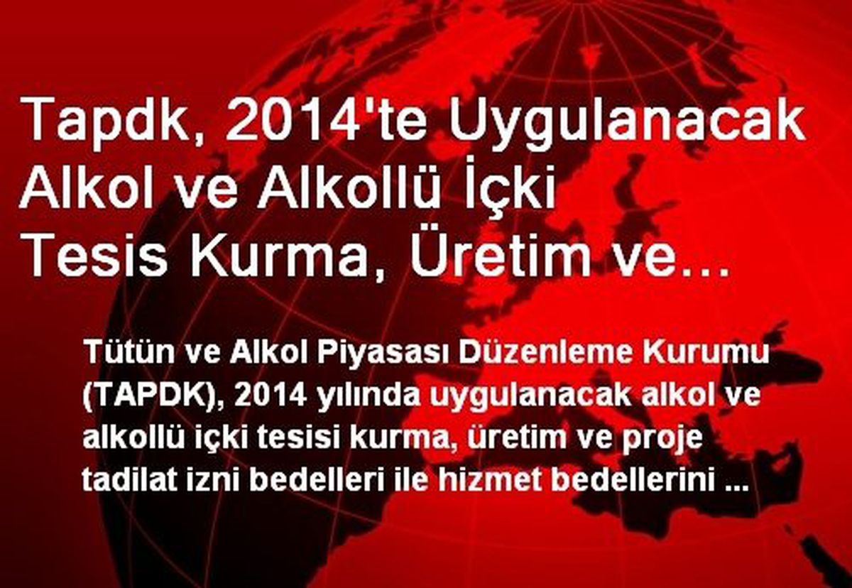Tapdk, 2014\'te Uygulanacak Alkol ve Alkollü İçki Tesis Kurma, Üretim ve Proje Tadilat İzin...