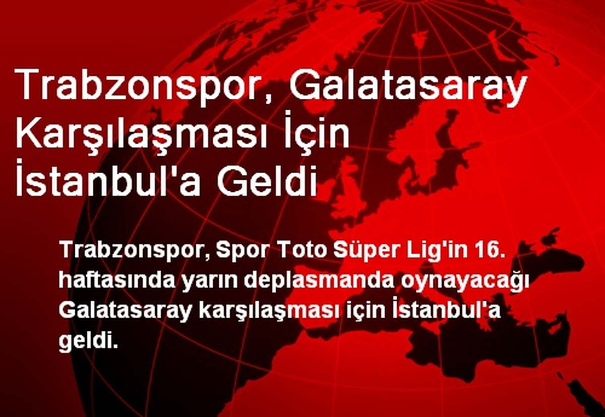 Trabzonspor, Galatasaray Karşılaşması İçin İstanbul\'a Geldi